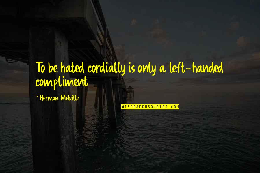 Glatfelter Claims Quotes By Herman Melville: To be hated cordially is only a left-handed Glatfelter Claims Quotes By Herman Melville: To be hated cordially is only a left-handed