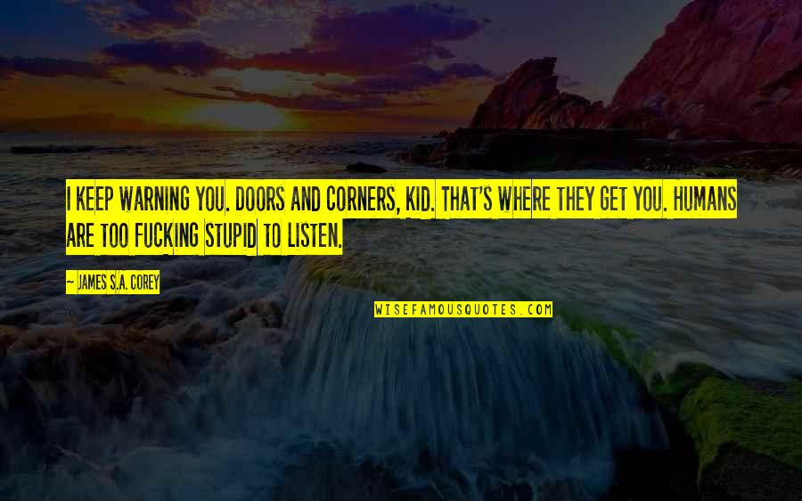 Glathe Quotes By James S.A. Corey: I keep warning you. Doors and corners, kid. Glathe Quotes By James S.A. Corey: I keep warning you. Doors and corners, kid.