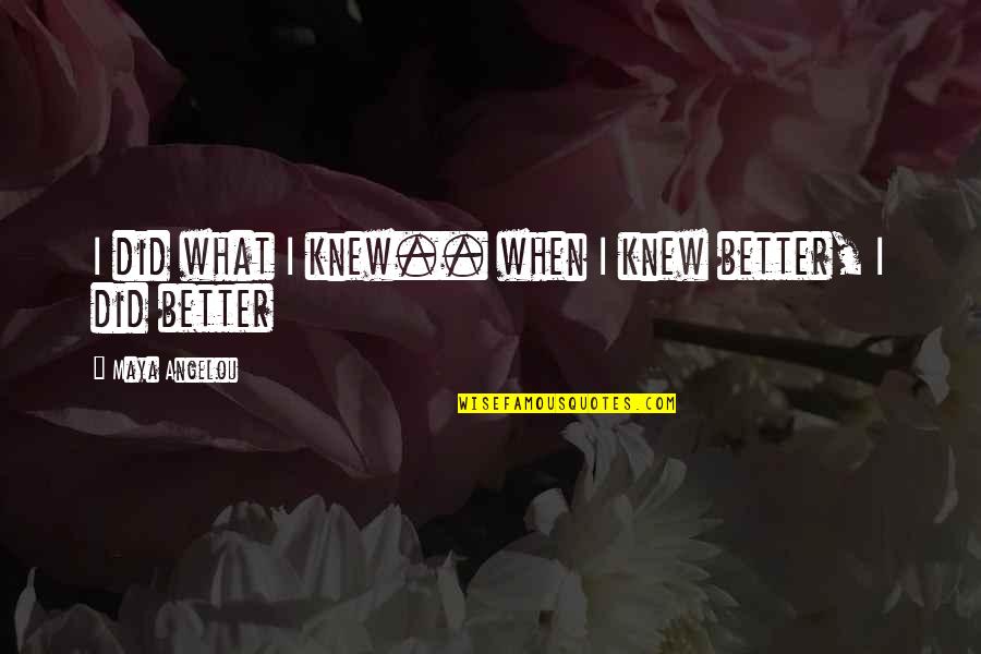 Glathe Quotes By Maya Angelou: I did what I knew.. when I knew Glathe Quotes By Maya Angelou: I did what I knew.. when I knew