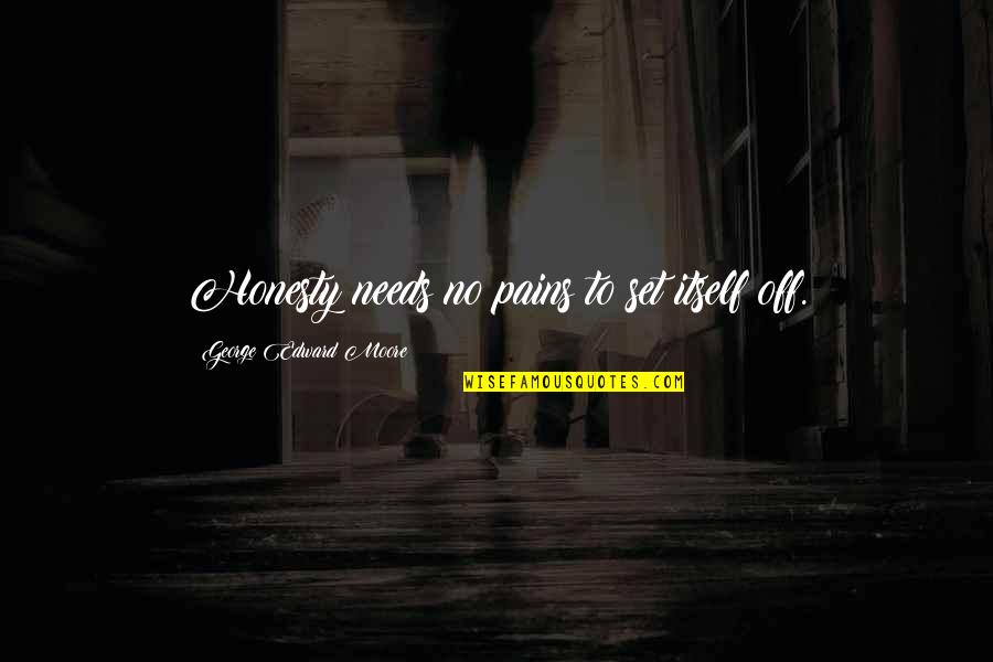 Glatko I Slatko Quotes By George Edward Moore: Honesty needs no pains to set itself off. Glatko I Slatko Quotes By George Edward Moore: Honesty needs no pains to set itself off.