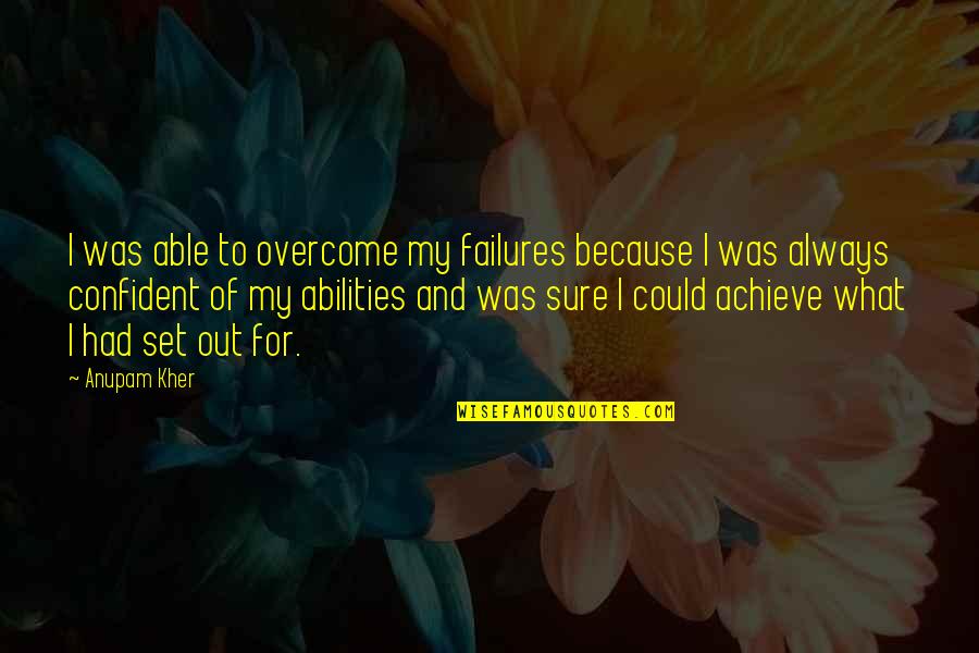 Glatko Znacenje Quotes By Anupam Kher: I was able to overcome my failures because Glatko Znacenje Quotes By Anupam Kher: I was able to overcome my failures because