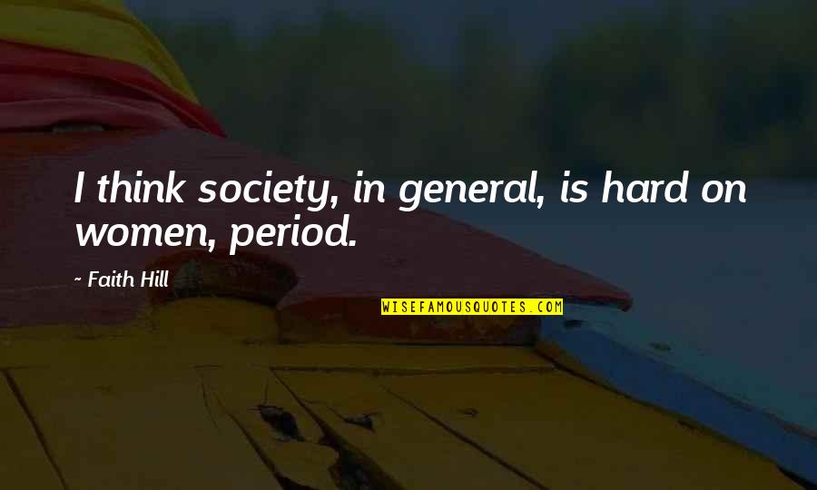 Glatman Quotes By Faith Hill: I think society, in general, is hard on
