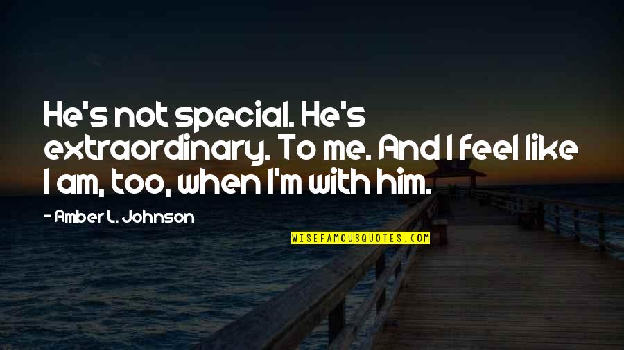 Glatstein Torah Quotes By Amber L. Johnson: He's not special. He's extraordinary. To me. And