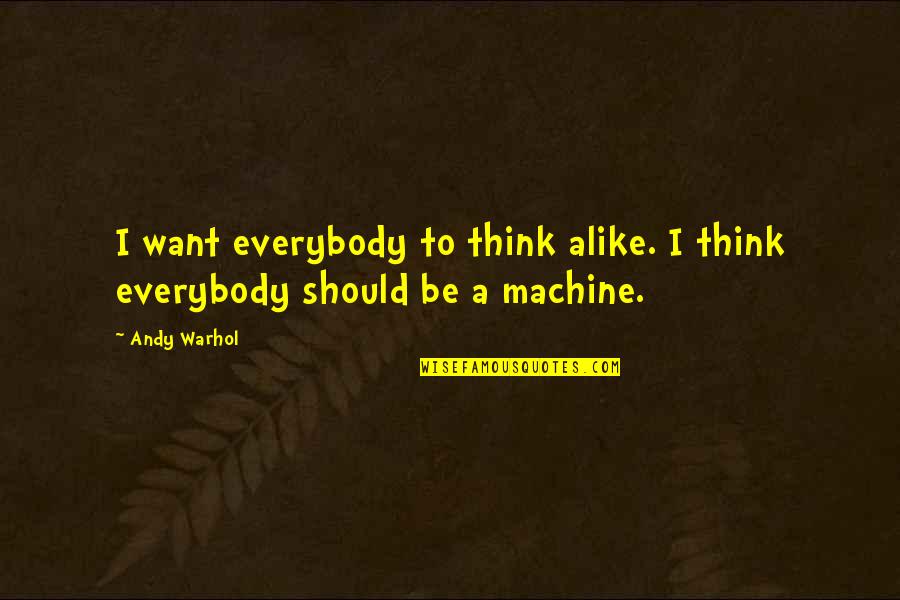 Glatte Inc Mentor Quotes By Andy Warhol: I want everybody to think alike. I think