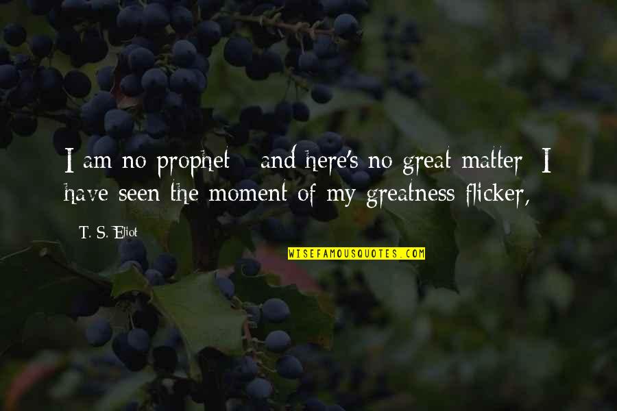 Glatthaar Forgotten Quotes By T. S. Eliot: I am no prophet - and here's no Glatthaar Forgotten Quotes By T. S. Eliot: I am no prophet - and here's no