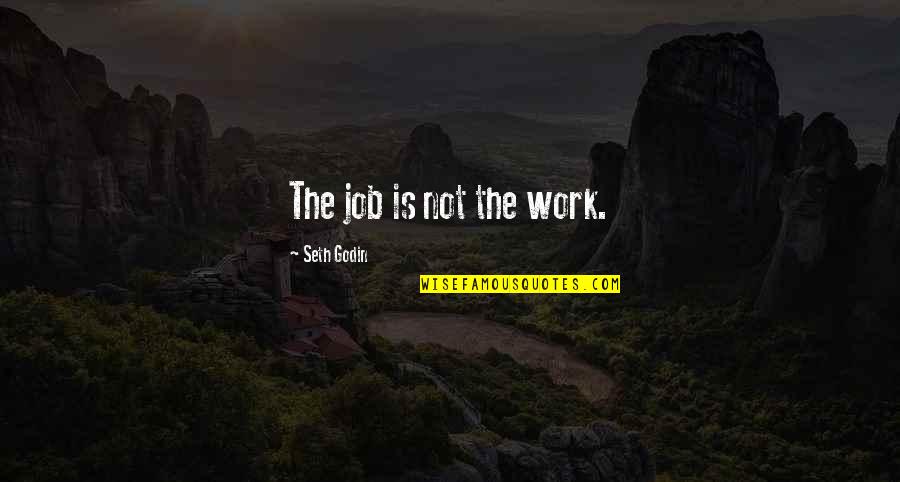 Glatz Ferenc Quotes By Seth Godin: The job is not the work. Glatz Ferenc Quotes By Seth Godin: The job is not the work.