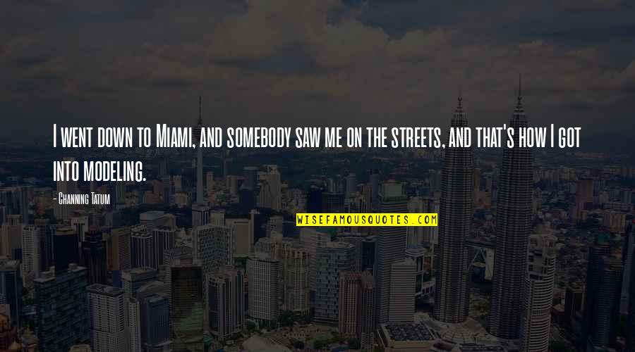 Glatzmaier Ucsc Quotes By Channing Tatum: I went down to Miami, and somebody saw