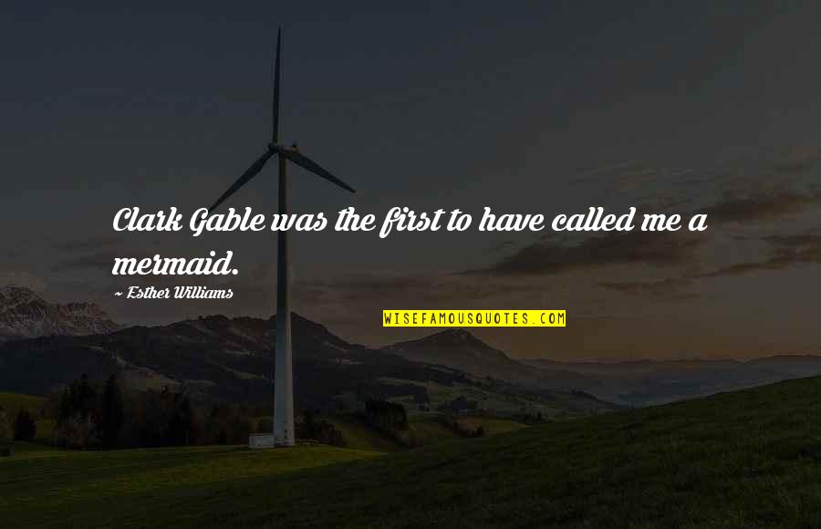 Glaub An Dich Quotes By Esther Williams: Clark Gable was the first to have called Glaub An Dich Quotes By Esther Williams: Clark Gable was the first to have called