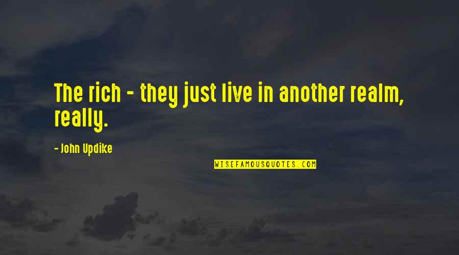 Glaube Quotes By John Updike: The rich - they just live in another