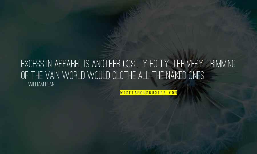 Glaubensbekenntnis Quotes By William Penn: Excess in apparel is another costly folly. The Glaubensbekenntnis Quotes By William Penn: Excess in apparel is another costly folly. The