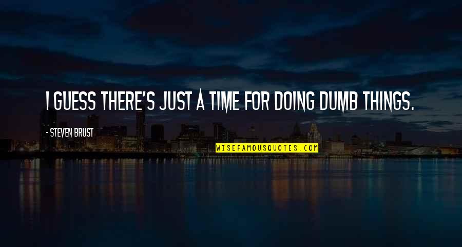 Glaubenseiferer Quotes By Steven Brust: I guess there's just a time for doing Glaubenseiferer Quotes By Steven Brust: I guess there's just a time for doing