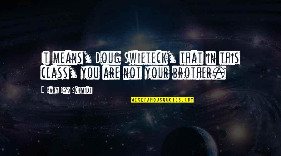 Glaubenslieder Quotes By Gary D. Schmidt: It means, Doug Swieteck, that in this class, Glaubenslieder Quotes By Gary D. Schmidt: It means, Doug Swieteck, that in this class,