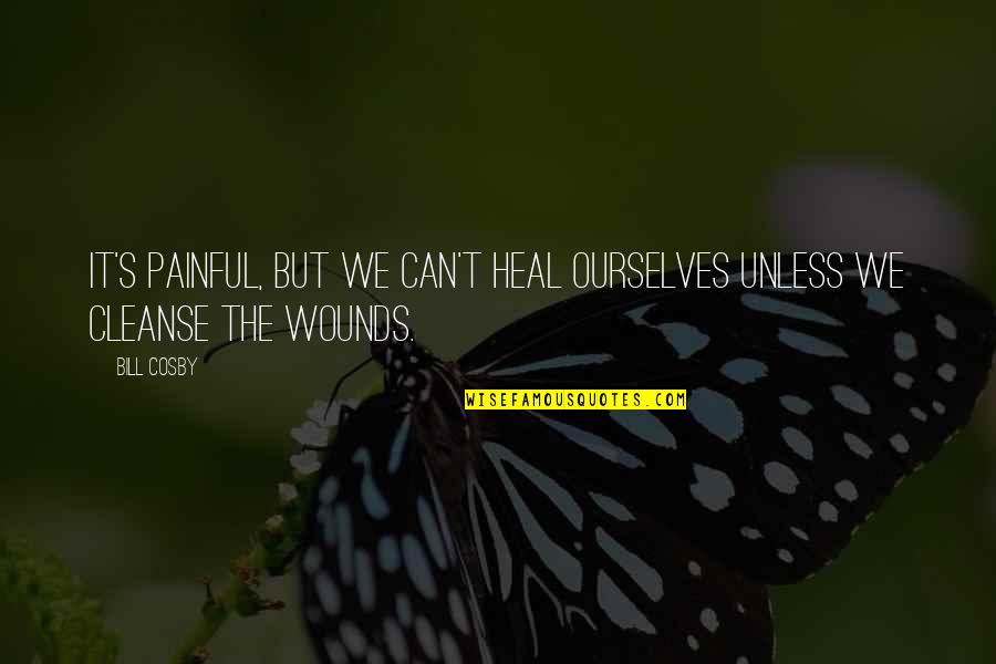 Glaubers Sporting Quotes By Bill Cosby: It's painful, but we can't heal ourselves unless