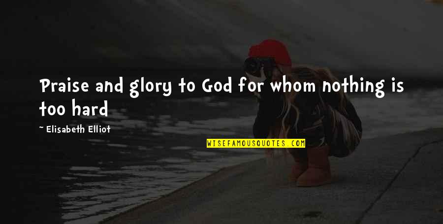 Glaubersalz Quotes By Elisabeth Elliot: Praise and glory to God for whom nothing