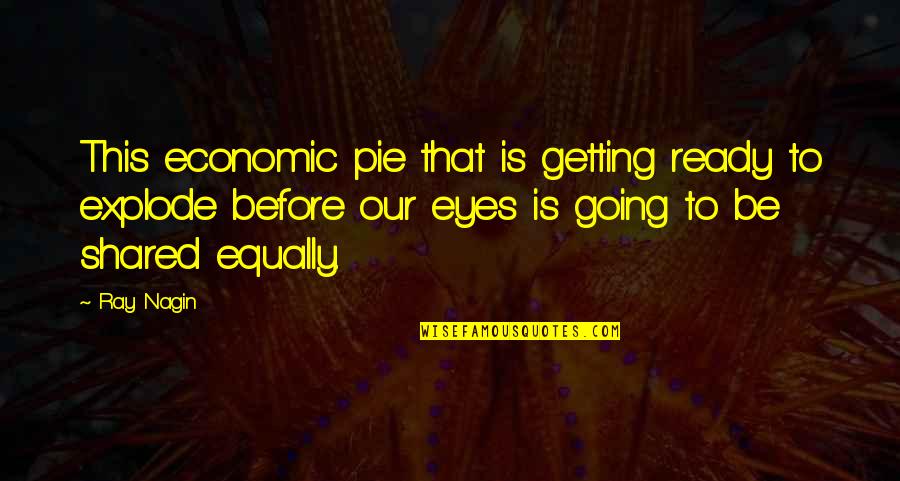 Glaucina Quotes By Ray Nagin: This economic pie that is getting ready to