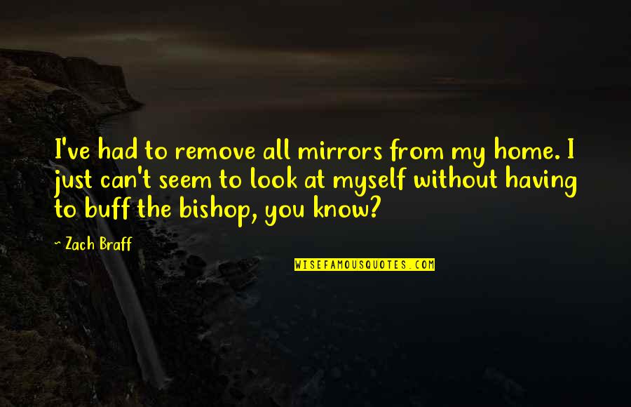 Glaucous Quotes By Zach Braff: I've had to remove all mirrors from my