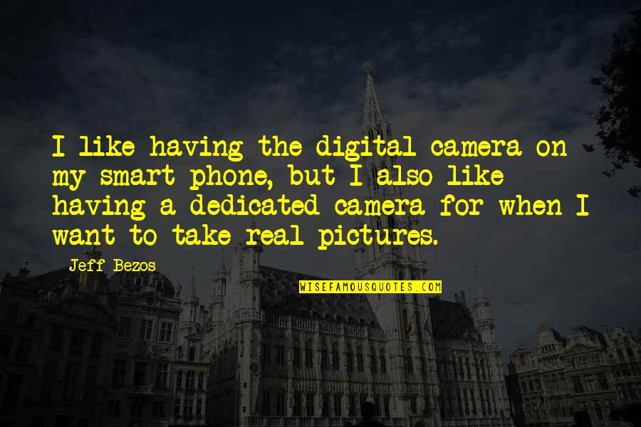 Glaude Books Quotes By Jeff Bezos: I like having the digital camera on my Glaude Books Quotes By Jeff Bezos: I like having the digital camera on my