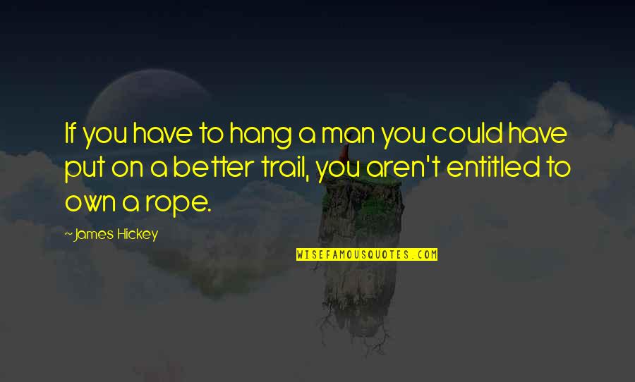 Glaude Eddie Quotes By James Hickey: If you have to hang a man you Glaude Eddie Quotes By James Hickey: If you have to hang a man you