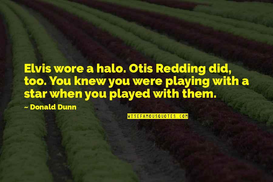 Glauers Quotes By Donald Dunn: Elvis wore a halo. Otis Redding did, too.