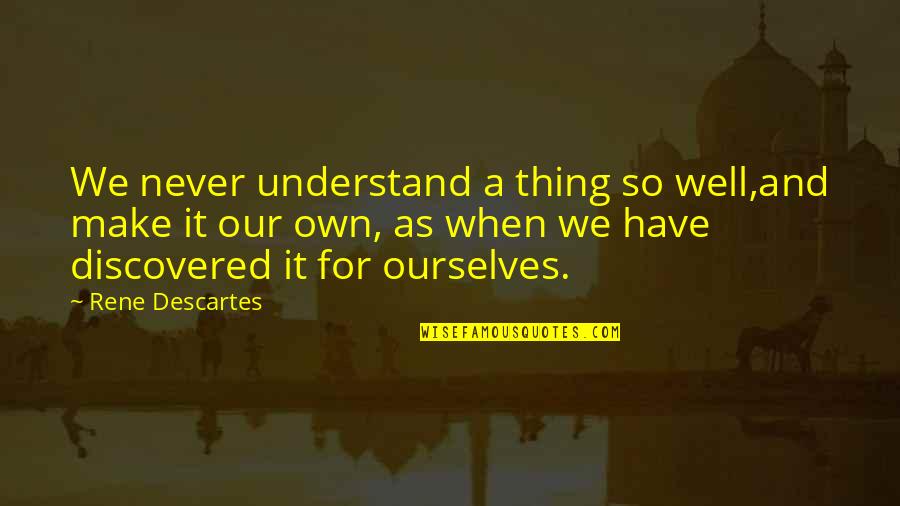 Glausiusz Quotes By Rene Descartes: We never understand a thing so well,and make