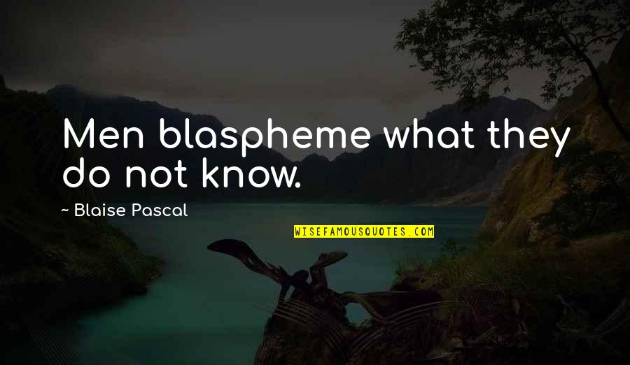 Glaux Chem Quotes By Blaise Pascal: Men blaspheme what they do not know.