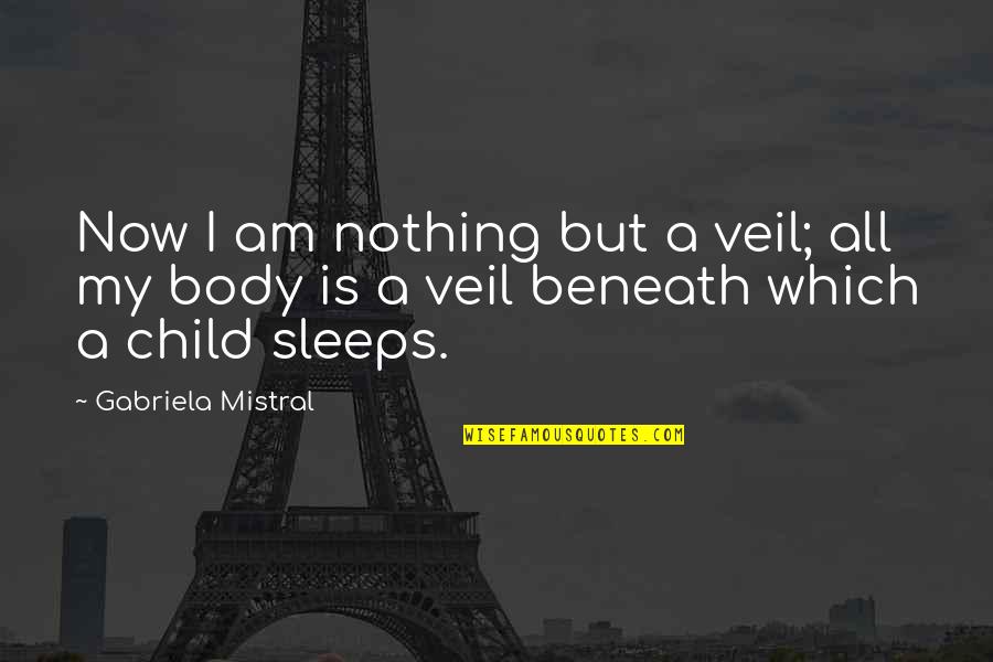 Glava Evic Sdp Quotes By Gabriela Mistral: Now I am nothing but a veil; all