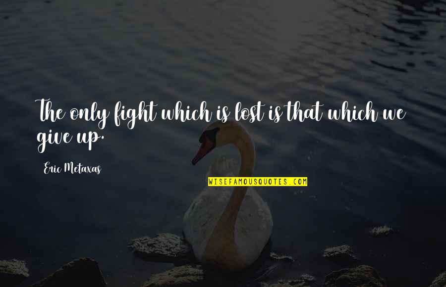 Glava Secera Quotes By Eric Metaxas: The only fight which is lost is that Glava Secera Quotes By Eric Metaxas: The only fight which is lost is that