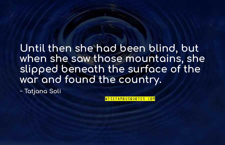 Glavas Decorative Concrete Quotes By Tatjana Soli: Until then she had been blind, but when Glavas Decorative Concrete Quotes By Tatjana Soli: Until then she had been blind, but when