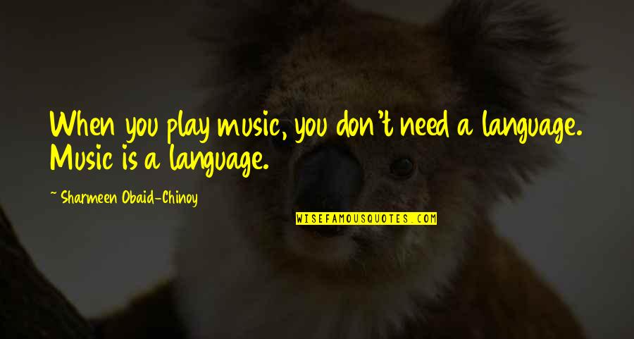 Glavica Kupusa Quotes By Sharmeen Obaid-Chinoy: When you play music, you don't need a