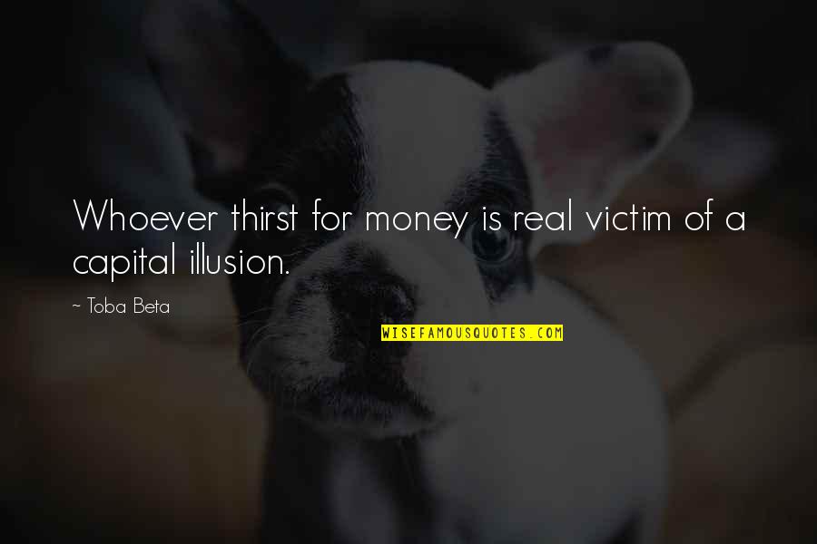 Glavinick Quotes By Toba Beta: Whoever thirst for money is real victim of