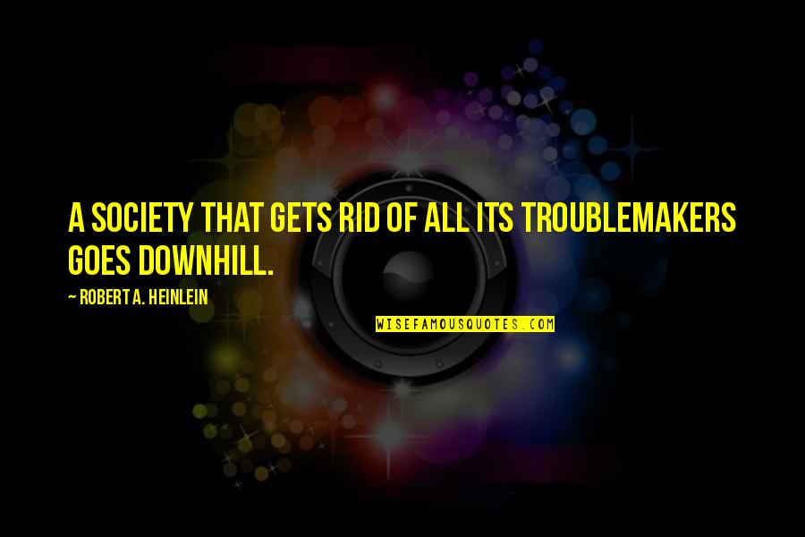 Glavu Podigni Quotes By Robert A. Heinlein: A society that gets rid of all its Glavu Podigni Quotes By Robert A. Heinlein: A society that gets rid of all its
