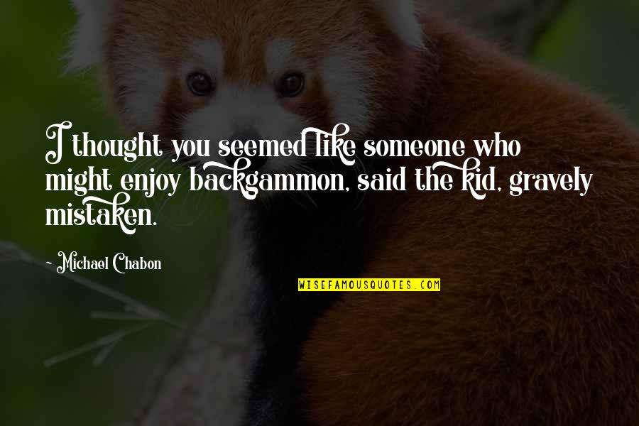 Glaxosmithkline Products Quotes By Michael Chabon: I thought you seemed like someone who might