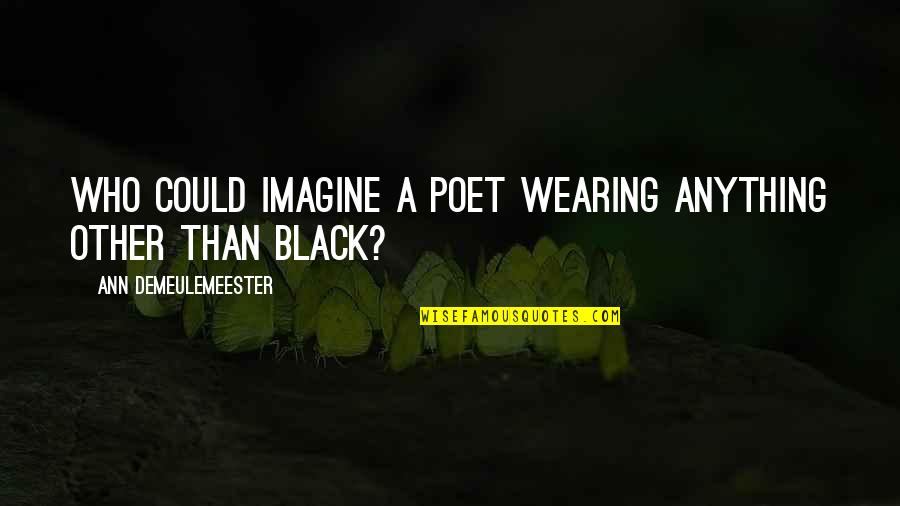 Glazart Quotes By Ann Demeulemeester: Who could imagine a poet wearing anything other Glazart Quotes By Ann Demeulemeester: Who could imagine a poet wearing anything other