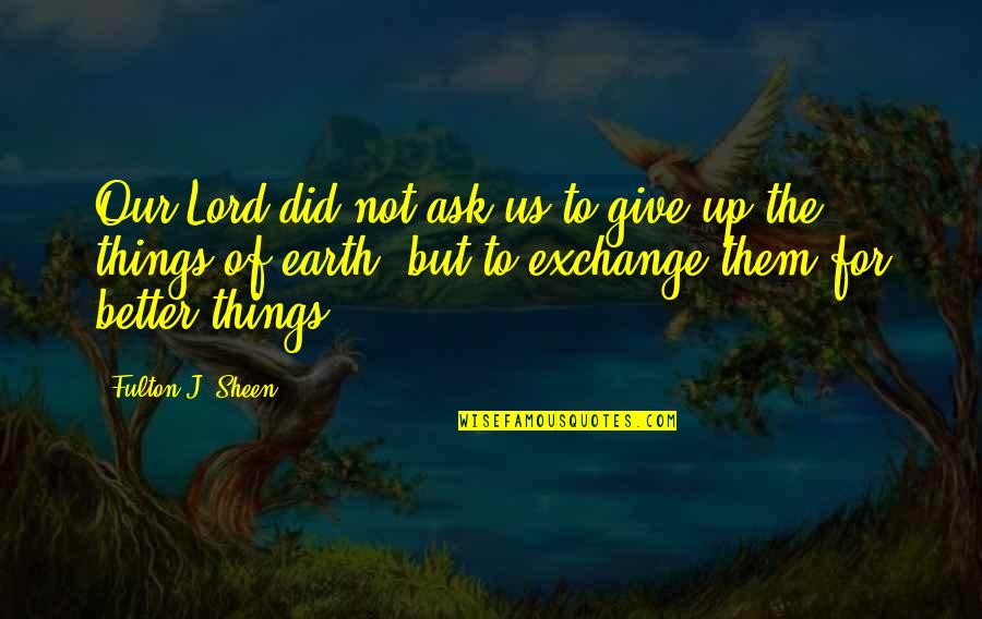 Glazart Quotes By Fulton J. Sheen: Our Lord did not ask us to give Glazart Quotes By Fulton J. Sheen: Our Lord did not ask us to give