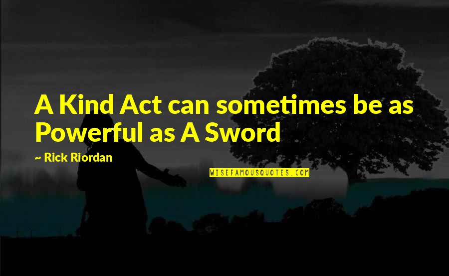 Glazart Quotes By Rick Riordan: A Kind Act can sometimes be as Powerful Glazart Quotes By Rick Riordan: A Kind Act can sometimes be as Powerful