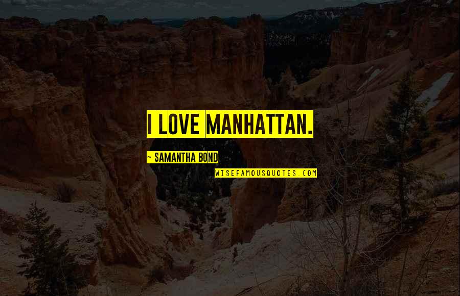 Glazba Renaissance Quotes By Samantha Bond: I love Manhattan.