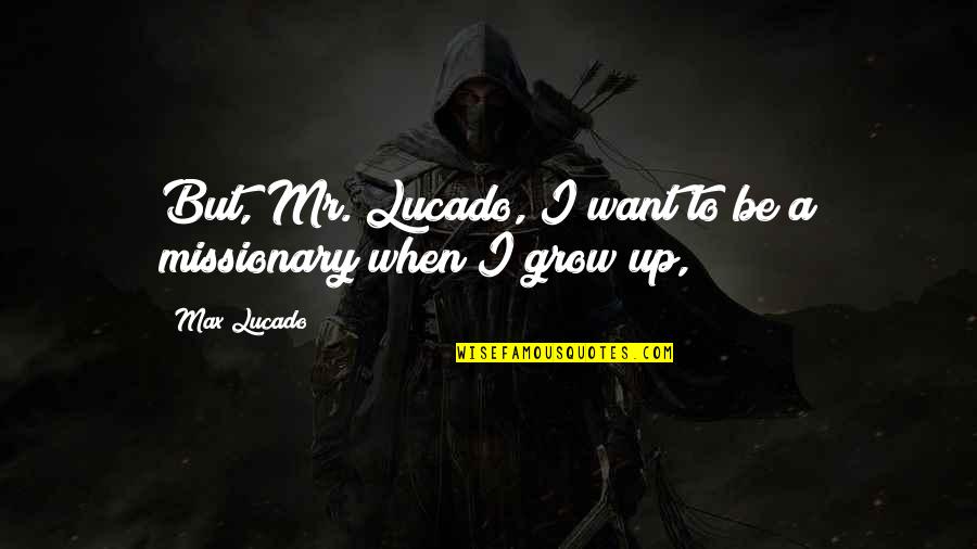 Glazbeno Quotes By Max Lucado: But, Mr. Lucado, I want to be a
