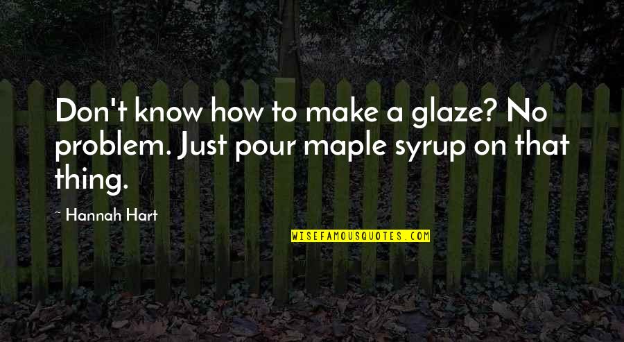 Glaze Quotes By Hannah Hart: Don't know how to make a glaze? No
