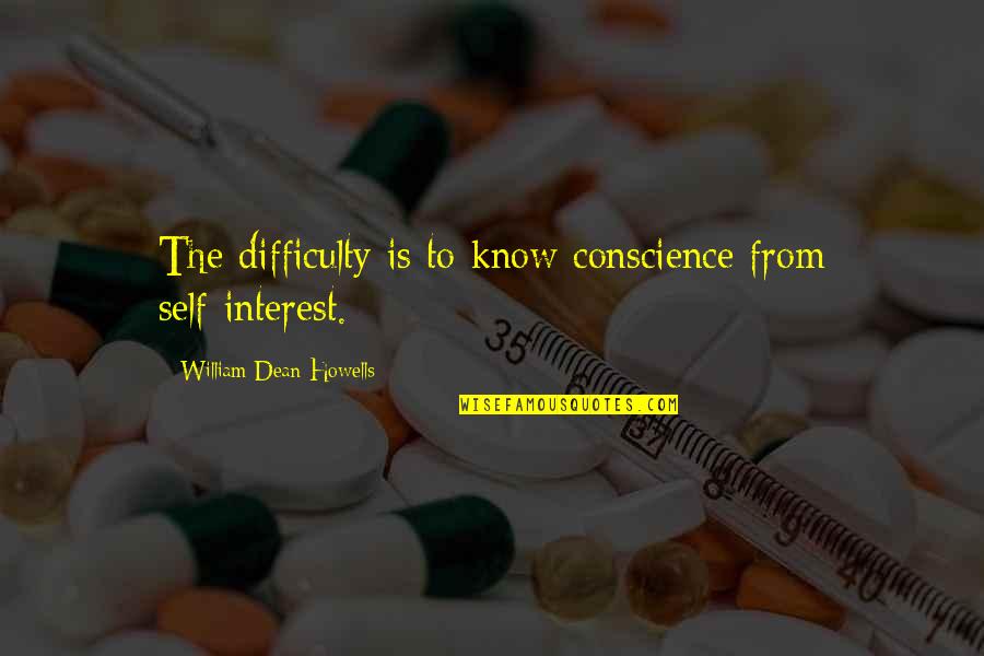 Glaze Quotes By William Dean Howells: The difficulty is to know conscience from self-interest. Glaze Quotes By William Dean Howells: The difficulty is to know conscience from self-interest.