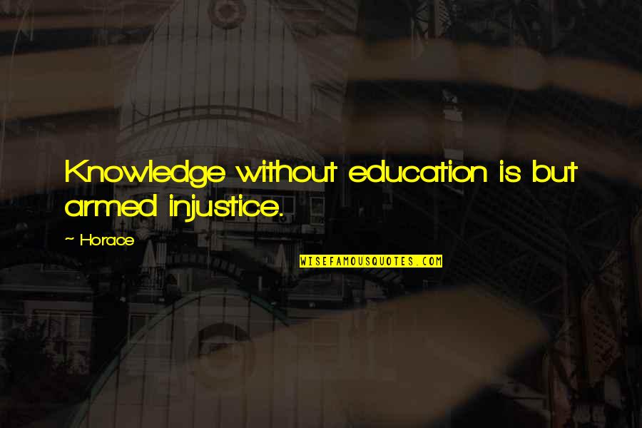 Glazed Donut Quotes By Horace: Knowledge without education is but armed injustice.