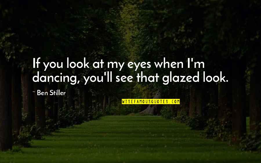 Glazed Eyes Quotes By Ben Stiller: If you look at my eyes when I'm