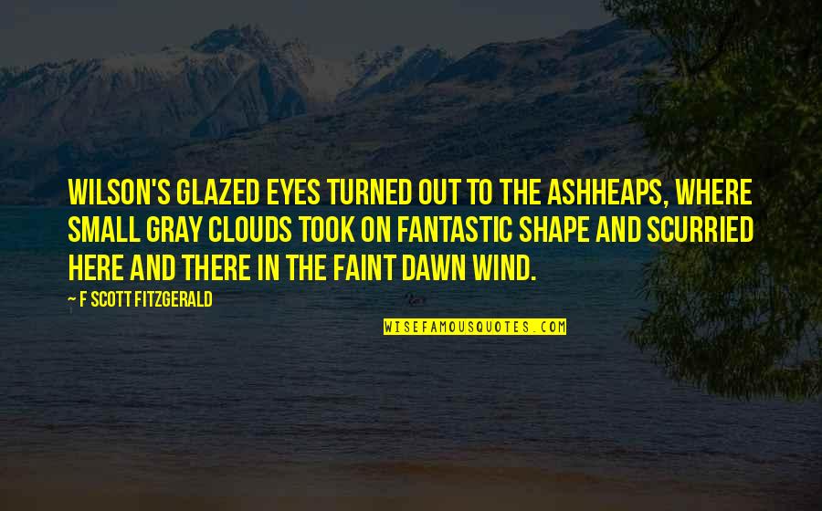 Glazed Eyes Quotes By F Scott Fitzgerald: Wilson's glazed eyes turned out to the ashheaps,