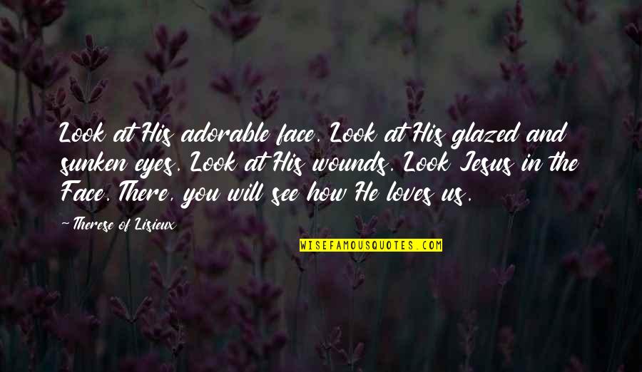 Glazed Of Your Eyes Quotes By Therese Of Lisieux: Look at His adorable face. Look at His