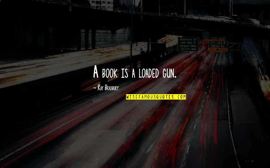 Glazener Md Quotes By Ray Bradbury: A book is a loaded gun.
