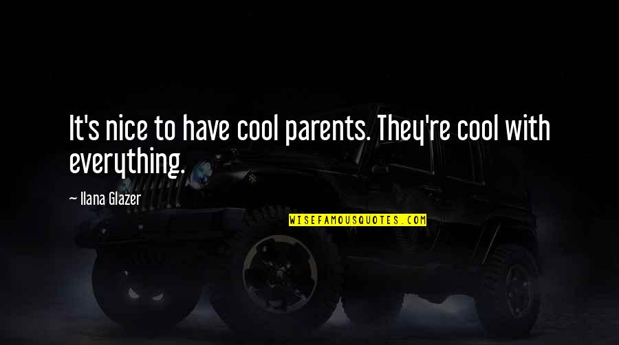 Glazer Quotes By Ilana Glazer: It's nice to have cool parents. They're cool