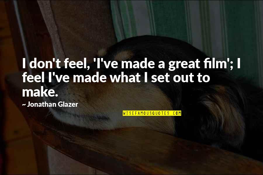 Glazer Quotes By Jonathan Glazer: I don't feel, 'I've made a great film';