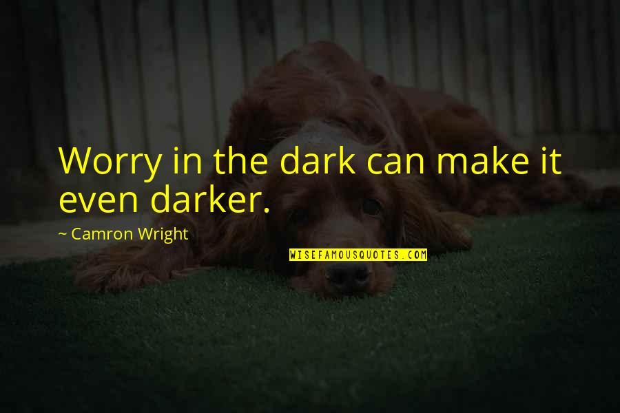 Glazers Distributors Quotes By Camron Wright: Worry in the dark can make it even