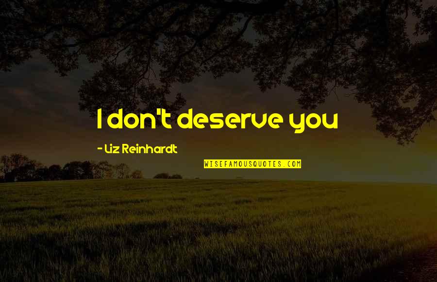 Glazers Distributors Quotes By Liz Reinhardt: I don't deserve you