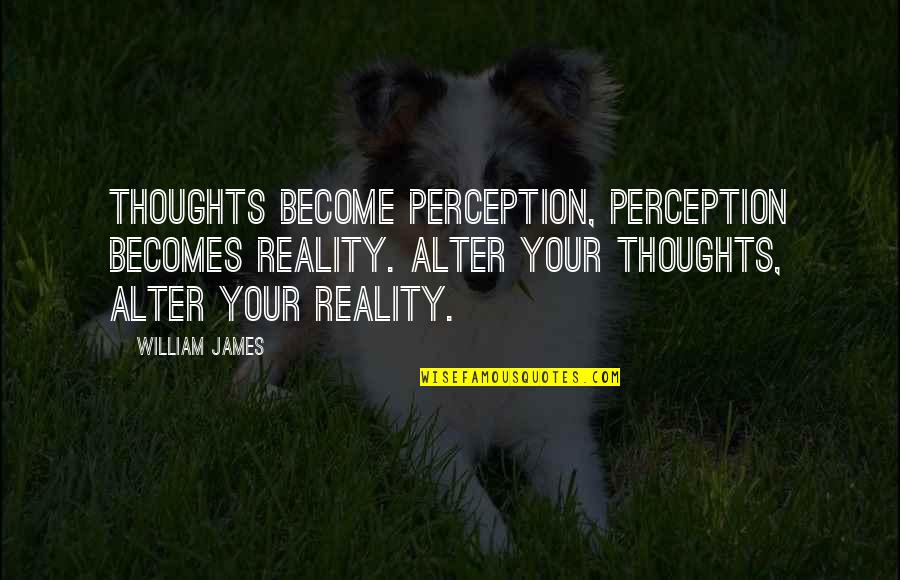 Glazing Putty Quotes By William James: Thoughts become perception, perception becomes reality. Alter your