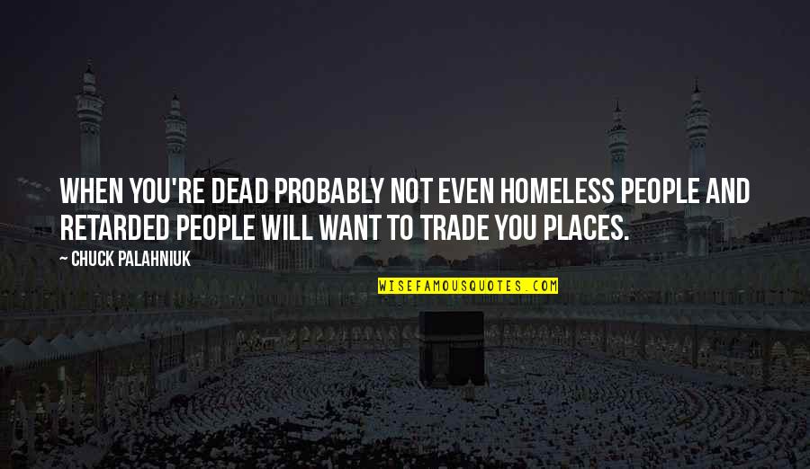Glazing Quotes By Chuck Palahniuk: When you're dead probably not even homeless people